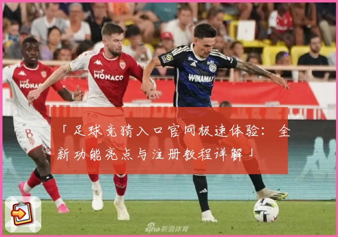 「足球竞猜入口官网极速体验:全新功能亮点与注册教程详解」