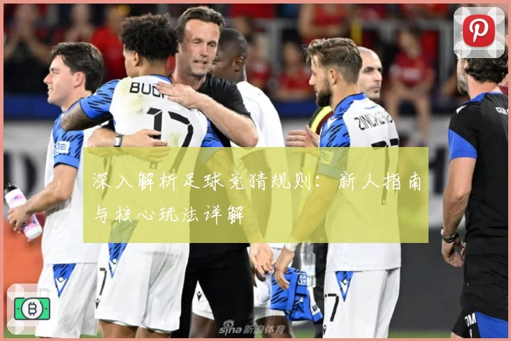 深入解析足球竞猜规则：新人指南与核心玩法详解