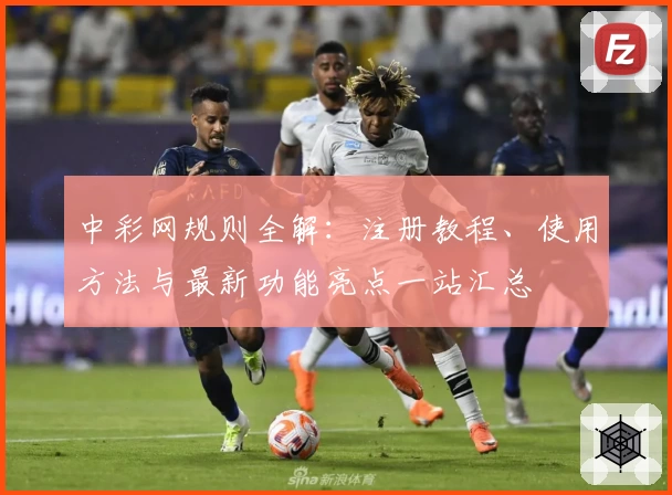 中彩网规则全解：注册教程、使用方法与最新功能亮点一站汇总