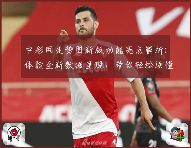 中彩网走势图新版功能亮点解析：体验全新数据呈现，带你轻松读懂趋势图