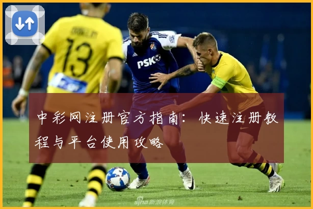 中彩网注册官方指南:快速注册教程与平台使用攻略